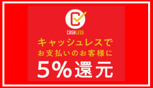 キャッシュレスでお支払いのお客様に5%還元! キャッシュレスでお支払いのお客様に5%還元!